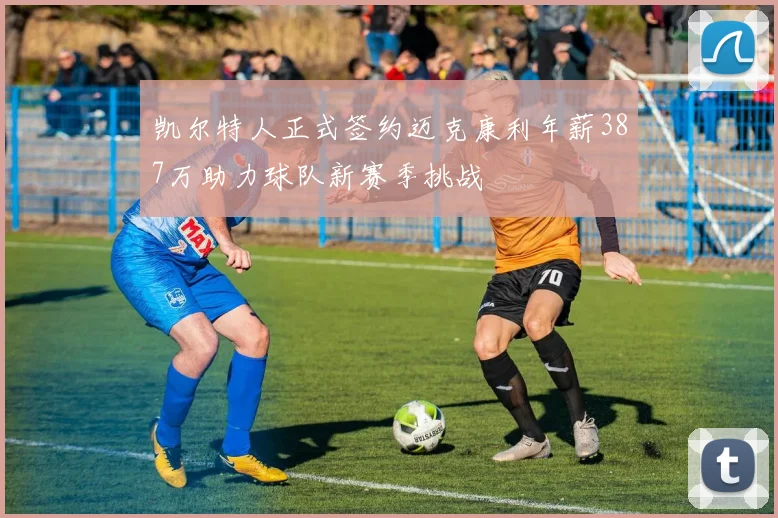 凯尔特人正式签约迈克康利年薪387万助力球队新赛季挑战