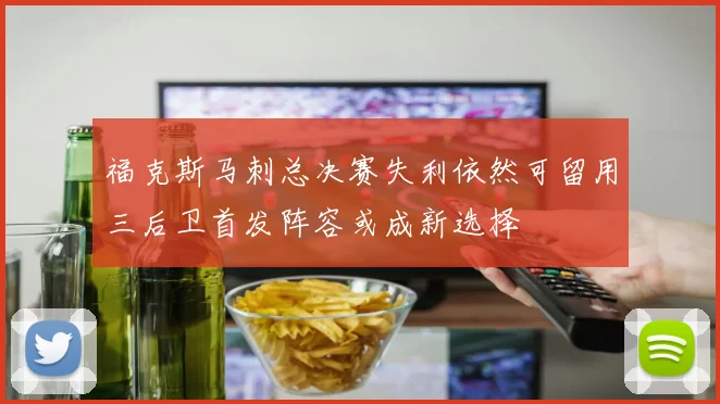 福克斯马刺总决赛失利依然可留用三后卫首发阵容或成新选择