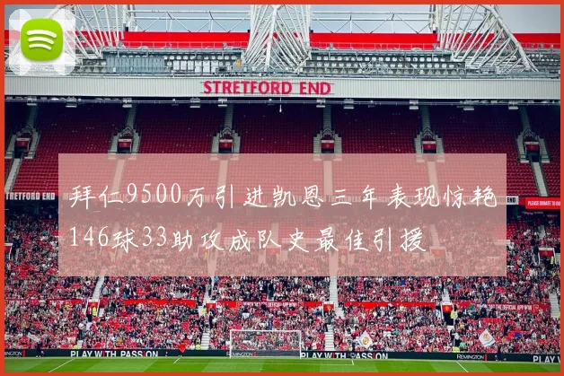 拜仁9500万引进凯恩三年表现惊艳146球33助攻成队史最佳引援